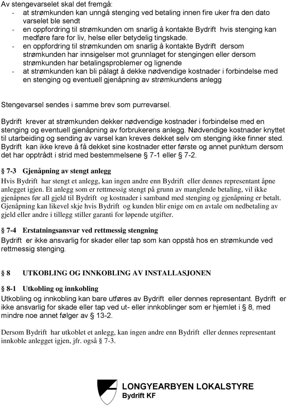 - en oppfordring til strømkunden om snarlig å kontakte Bydrift dersom strømkunden har innsigelser mot grunnlaget for stengingen eller dersom strømkunden har betalingsproblemer og lignende - at