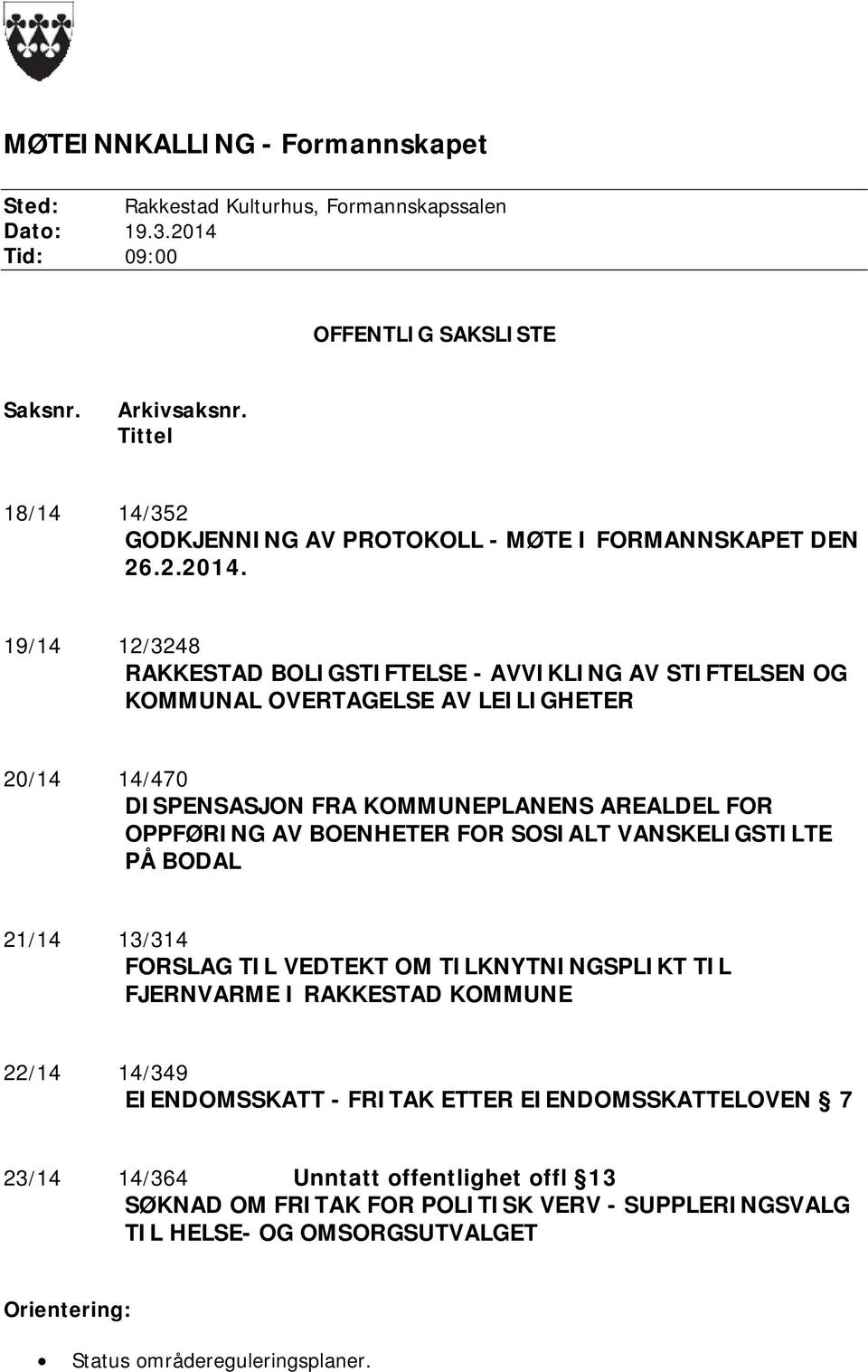 19/14 12/3248 RAKKESTAD BOLIGSTIFTELSE - AVVIKLING AV STIFTELSEN OG KOMMUNAL OVERTAGELSE AV LEILIGHETER 20/14 14/470 DISPENSASJON FRA KOMMUNEPLANENS AREALDEL FOR OPPFØRING AV BOENHETER FOR