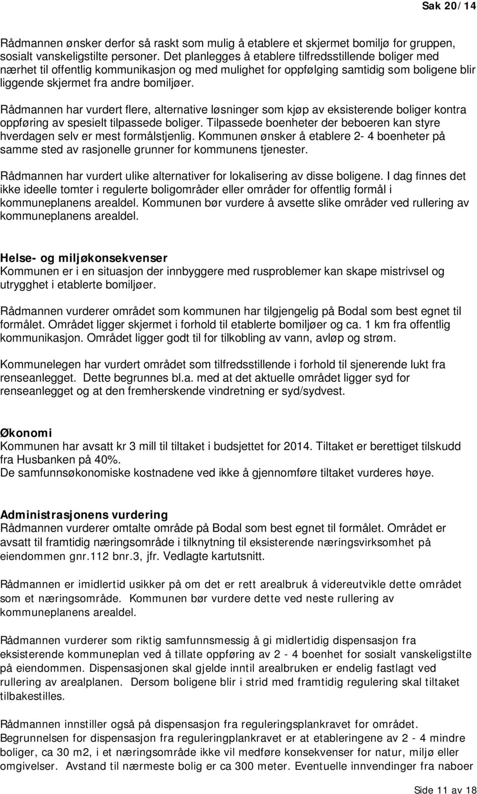 Rådmannen har vurdert flere, alternative løsninger som kjøp av eksisterende boliger kontra oppføring av spesielt tilpassede boliger.