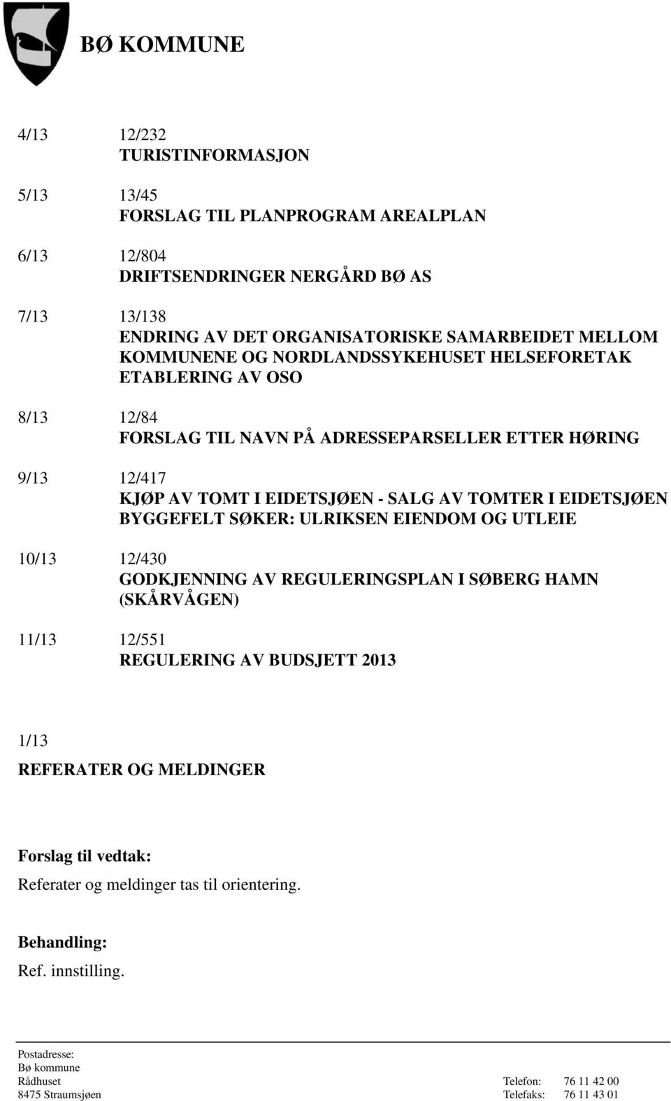 AV TOMT I EIDETSJØEN - SALG AV TOMTER I EIDETSJØEN BYGGEFELT SØKER: ULRIKSEN EIENDOM OG UTLEIE 10/13 12/430 GODKJENNING AV REGULERINGSPLAN I SØBERG HAMN