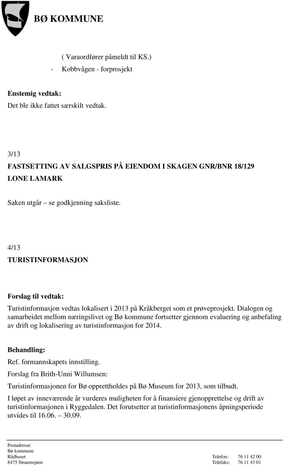 4/13 TURISTINFORMASJON Forslag til vedtak: Turistinformasjon vedtas lokalisert i 2013 på Kråkberget som et prøveprosjekt.