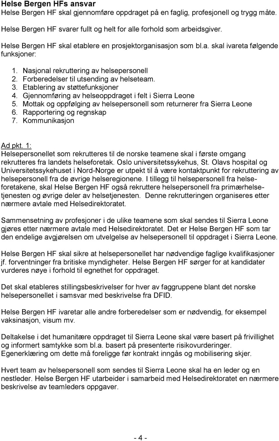 Etablering av støttefunksjoner 4. Gjennomføring av helseoppdraget i felt i Sierra Leone 5. Mottak og oppfølging av helsepersonell som returnerer fra Sierra Leone 6. Rapportering og regnskap 7.