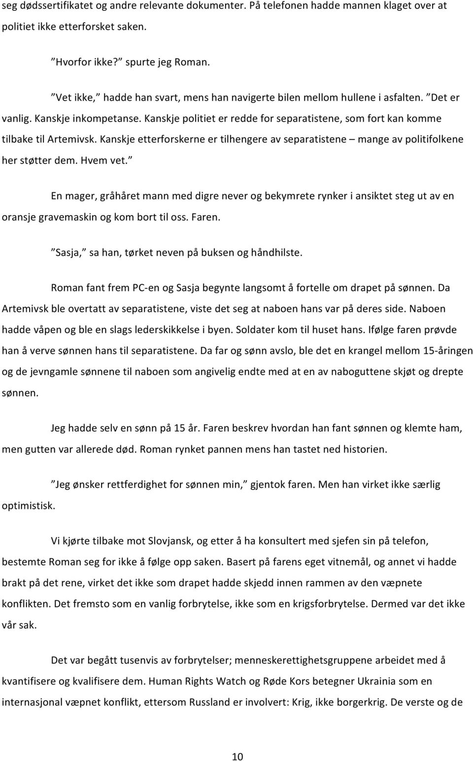 Kanskje politiet er redde for separatistene, som fort kan komme tilbake til Artemivsk. Kanskje etterforskerne er tilhengere av separatistene mange av politifolkene her støtter dem. Hvem vet.