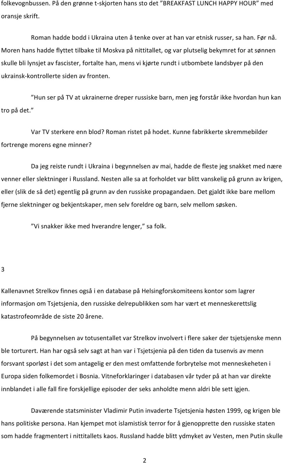 ukrainsk- kontrollerte siden av fronten. tro på det. Hun ser på TV at ukrainerne dreper russiske barn, men jeg forstår ikke hvordan hun kan Var TV sterkere enn blod? Roman ristet på hodet.