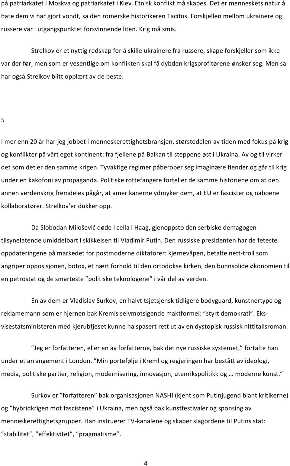 Strelkov er et nyttig redskap for å skille ukrainere fra russere, skape forskjeller som ikke var der før, men som er vesentlige om konflikten skal få dybden krigsprofitørene ønsker seg.