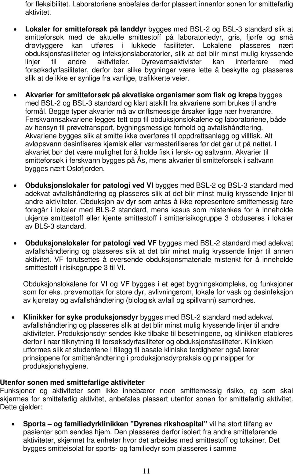 fasiliteter. Lokalene plasseres nært obduksjonsfasiliteter og infeksjonslaboratorier, slik at det blir minst mulig kryssende linjer til andre aktiviteter.