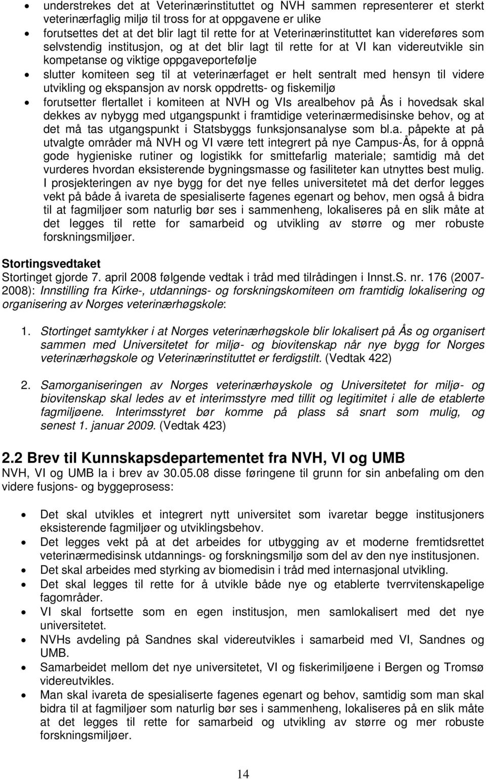 veterinærfaget er helt sentralt med hensyn til videre utvikling og ekspansjon av norsk oppdretts- og fiskemiljø forutsetter flertallet i komiteen at NVH og VIs arealbehov på Ås i hovedsak skal dekkes