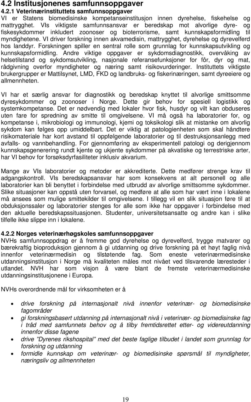 VI driver forskning innen akvamedisin, mattrygghet, dyrehelse og dyrevelferd hos landdyr. Forskningen spiller en sentral rolle som grunnlag for kunnskapsutvikling og kunnskapsformidling.