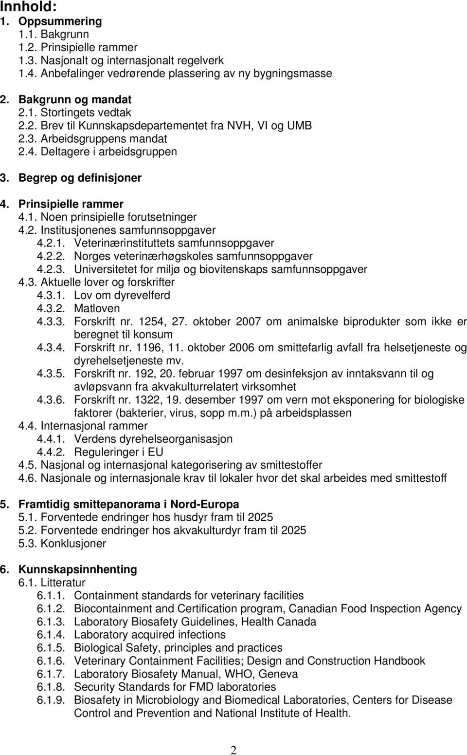 Noen prinsipielle forutsetninger 4.2. Institusjonenes samfunnsoppgaver 4.2.1. Veterinærinstituttets samfunnsoppgaver 4.2.2. Norges veterinærhøgskoles samfunnsoppgaver 4.2.3.