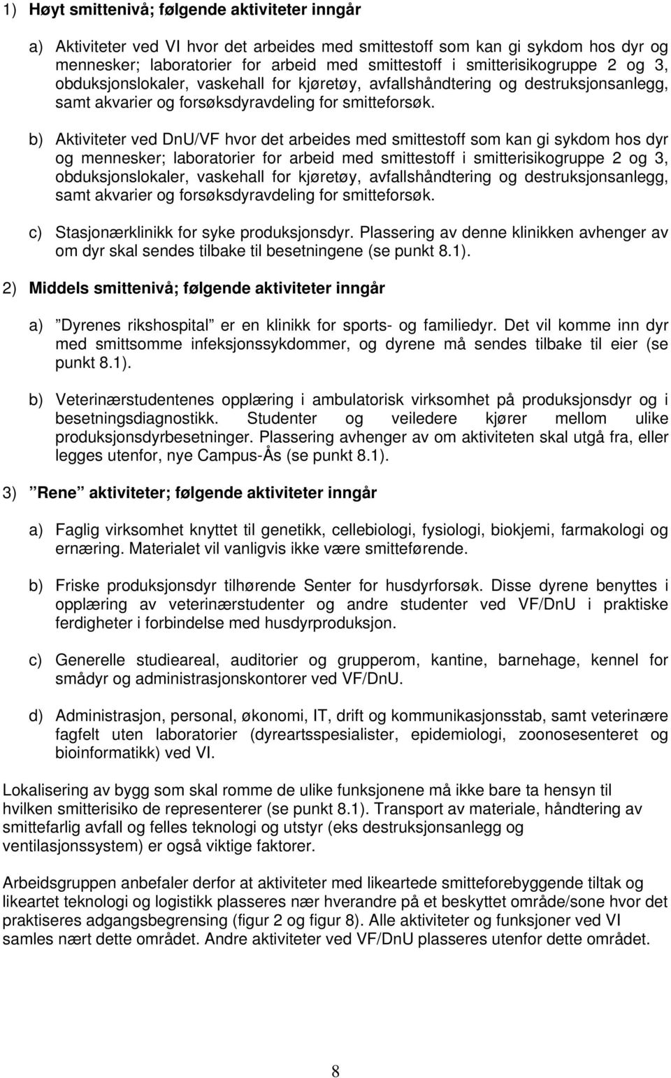 b) Aktiviteter ved DnU/VF hvor det arbeides med smittestoff som kan gi sykdom hos dyr og mennesker; laboratorier for arbeid med smittestoff i  c) Stasjonærklinikk for syke produksjonsdyr.