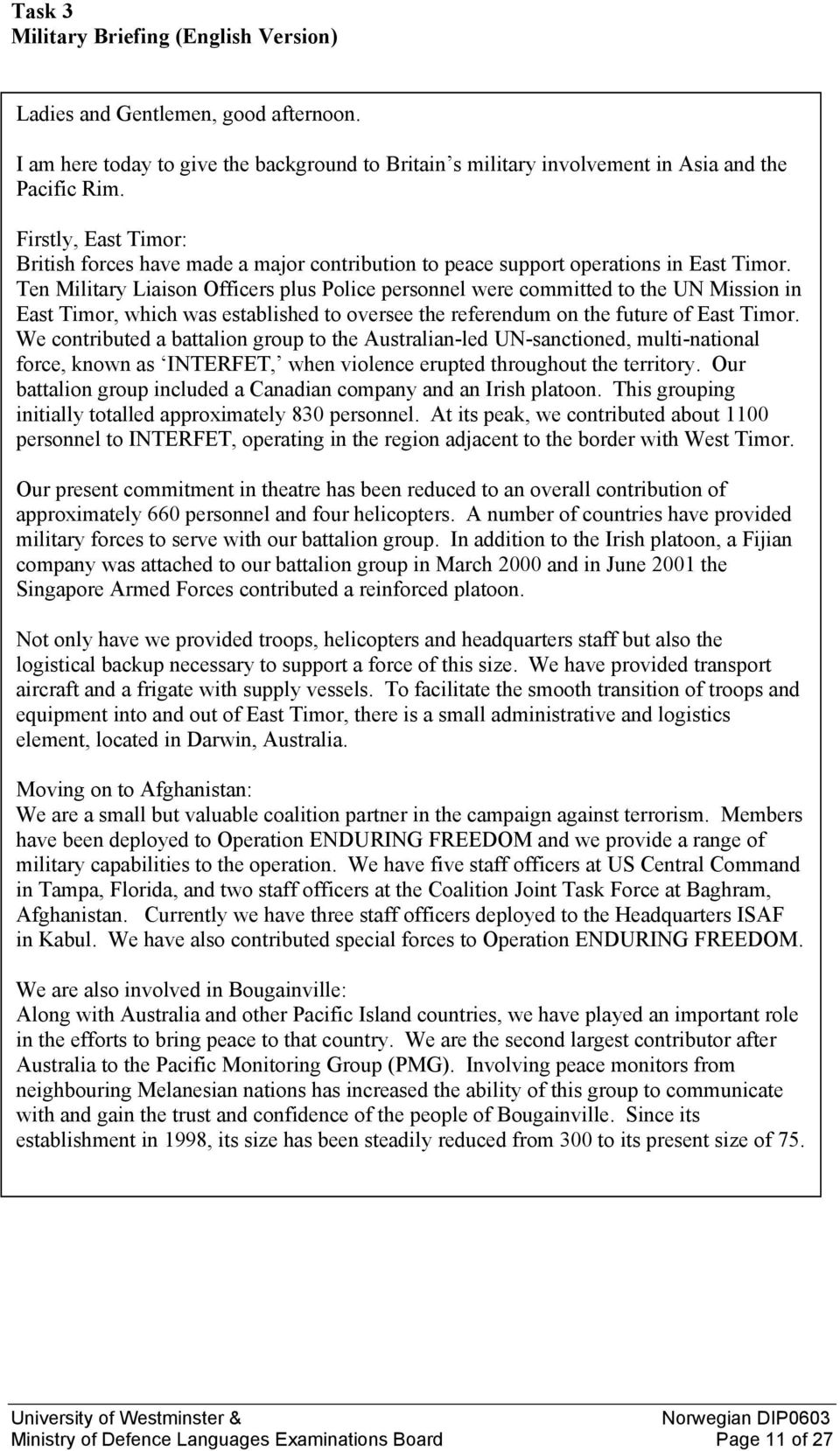 Ten Military Liaison Officers plus Police personnel were committed to the UN Mission in East Timor, which was established to oversee the referendum on the future of East Timor.