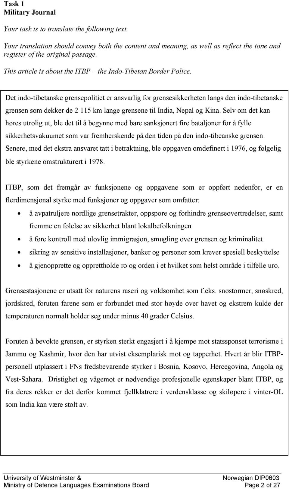 Det indo-tibetanske grensepolitiet er ansvarlig for grensesikkerheten langs den indo-tibetanske grensen som dekker de 2 115 km lange grensene til India, Nepal og Kina.