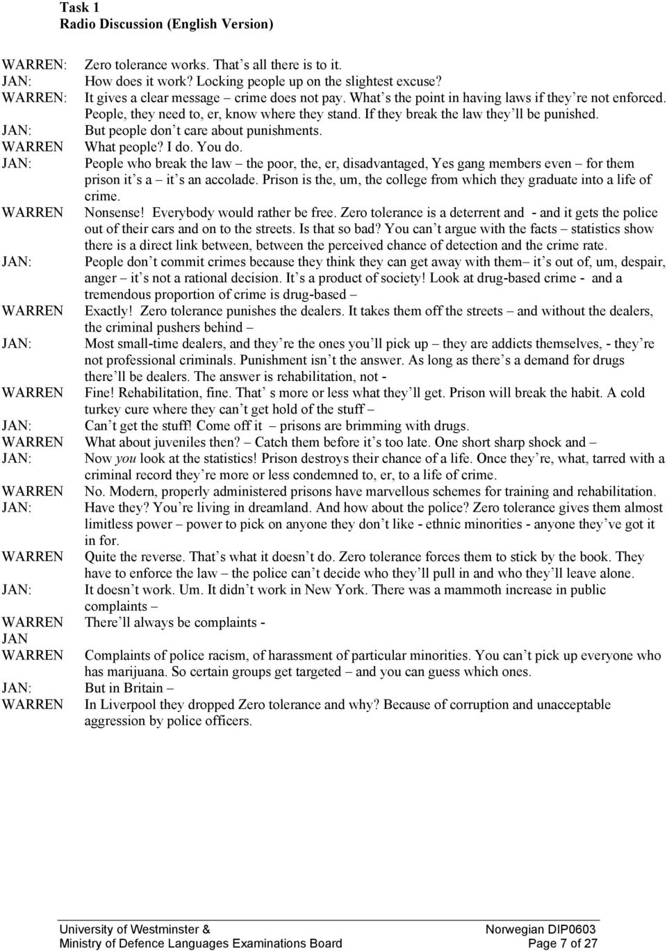 If they break the law they ll be punished. JAN: But people don t care about punishments. WARREN What people? I do. You do.