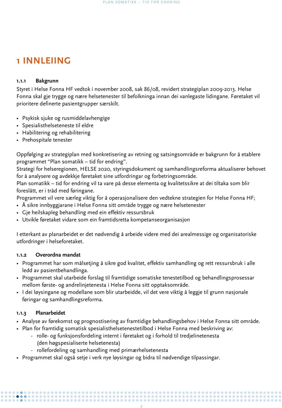 Psykisk sjuke og rusmiddelavhengige Spesialisthelseteneste til eldre Habilitering og rehabilitering Prehospitale tenester Oppfølging av strategiplan med konkretisering av retning og satsingsområde er