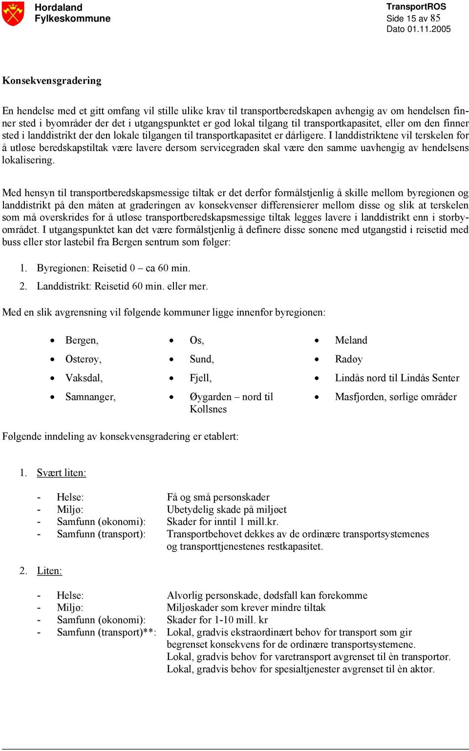 I landdistriktene vil terskelen for å utløse beredskapstiltak være lavere dersom servicegraden skal være den samme uavhengig av hendelsens lokalisering.