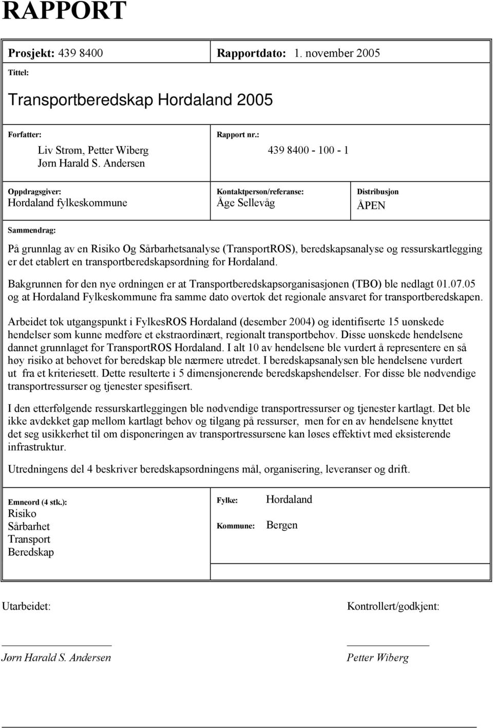 beredskapsanalyse og ressurskartlegging er det etablert en transportberedskapsordning for Hordaland. Bakgrunnen for den nye ordningen er at Transportberedskapsorganisasjonen (TBO) ble nedlagt 01.07.