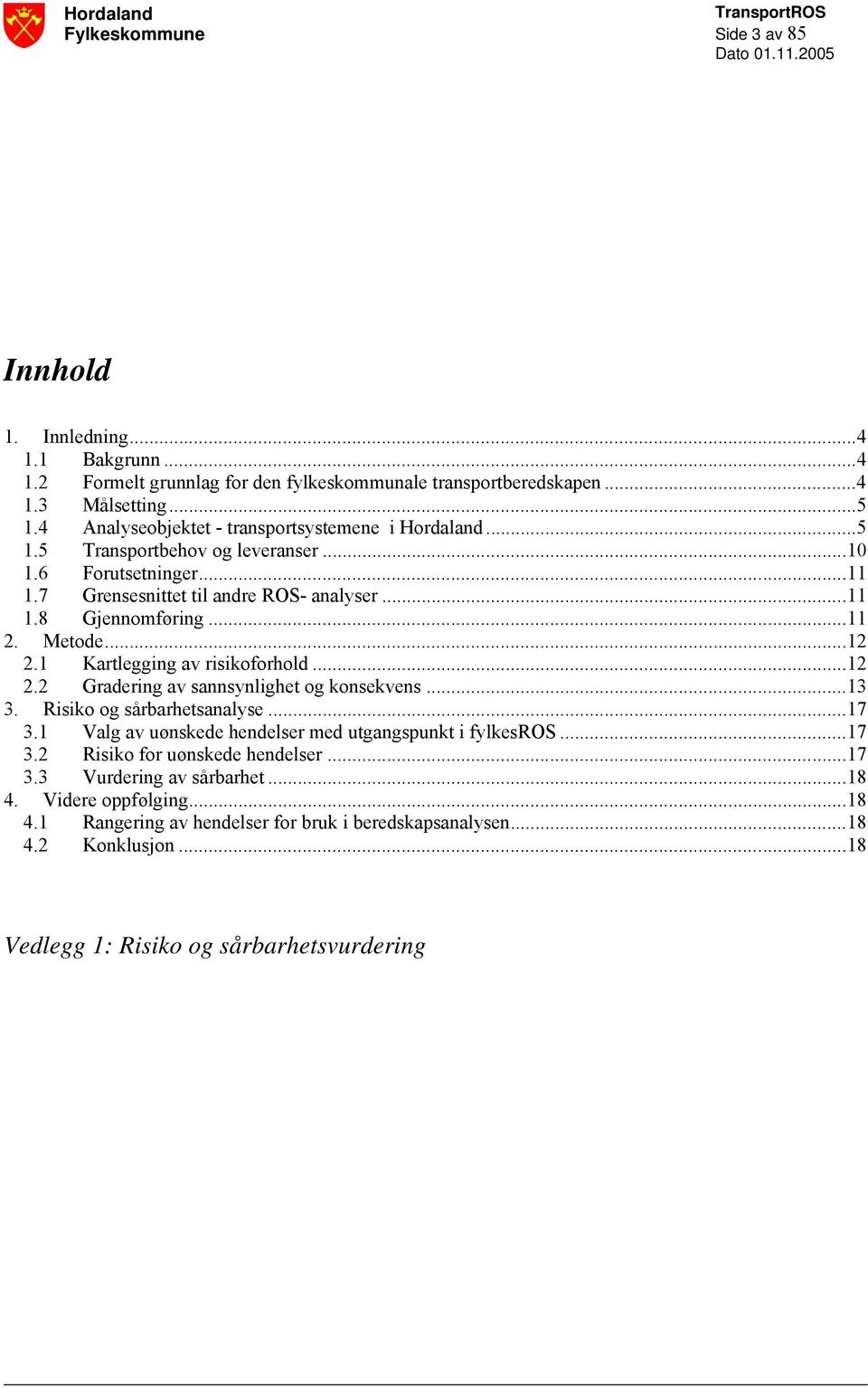 Metode...12 2.1 Kartlegging av risikoforhold...12 2.2 Gradering av sannsynlighet og konsekvens...13 3. Risiko og sårbarhetsanalyse...17 3.