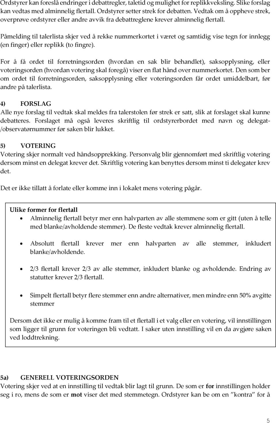 Påmelding til talerlista skjer ved å rekke nummerkortet i været og samtidig vise tegn for innlegg (en finger) eller replikk (to fingre).