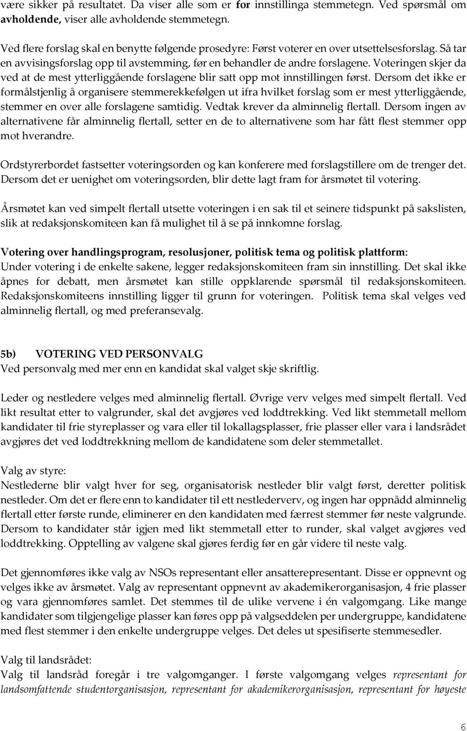 Voteringen skjer da ved at de mest ytterliggående forslagene blir satt opp mot innstillingen først.