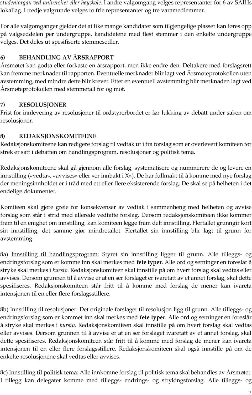 Det deles ut spesifiserte stemmesedler. 6) BEHANDLING AV ÅRSRAPPORT Årsmøtet kan godta eller forkaste en årsrapport, men ikke endre den. Deltakere med forslagsrett kan fremme merknader til rapporten.