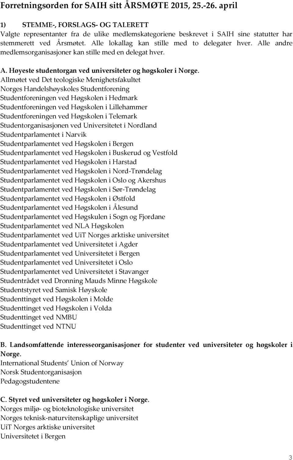 Alle lokallag kan stille med to delegater hver. Alle andre medlemsorganisasjoner kan stille med en delegat hver. A. Høyeste studentorgan ved universiteter og høgskoler i Norge.