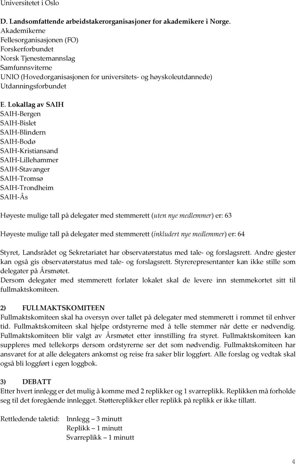 Lokallag av SAIH SAIH-Bergen SAIH-Bislet SAIH-Blindern SAIH-Bodø SAIH-Kristiansand SAIH-Lillehammer SAIH-Stavanger SAIH-Tromsø SAIH-Trondheim SAIH-Ås Høyeste mulige tall på delegater med stemmerett