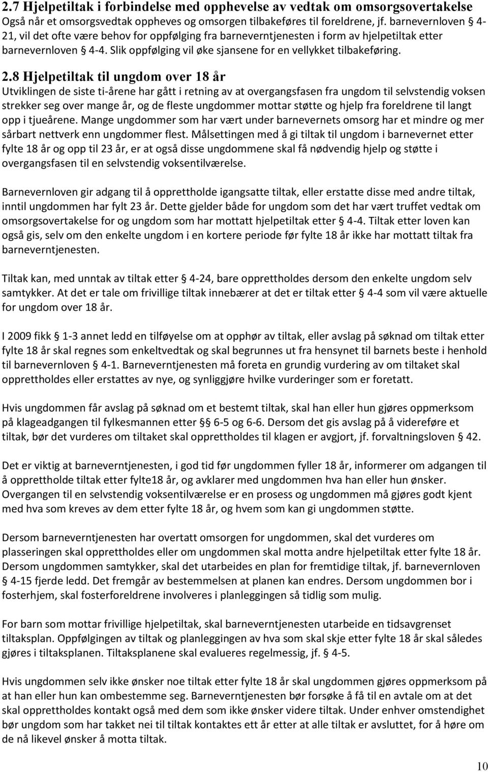 8 Hjelpetiltak til ungdom over 18 år Utviklingen de siste ti-årene har gått i retning av at overgangsfasen fra ungdom til selvstendig voksen strekker seg over mange år, og de fleste ungdommer mottar