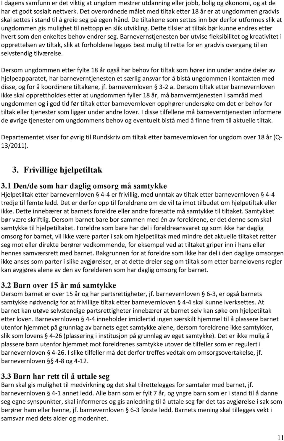 De tiltakene som settes inn bør derfor utformes slik at ungdommen gis mulighet til nettopp en slik utvikling. Dette tilsier at tiltak bør kunne endres etter hvert som den enkeltes behov endrer seg.