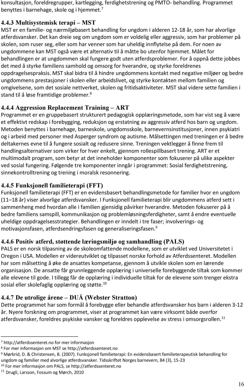 Det kan dreie seg om ungdom som er voldelig eller aggressiv, som har problemer på skolen, som ruser seg, eller som har venner som har uheldig innflytelse på dem.