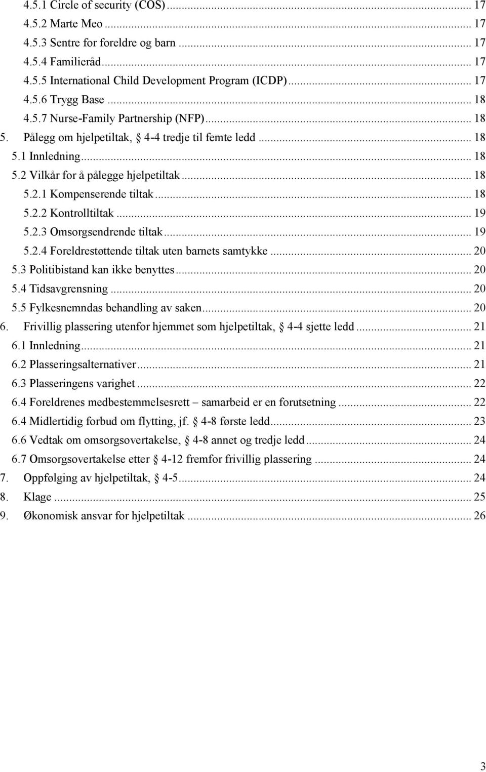 .. 18 5.2.2 Kontrolltiltak... 19 5.2.3 Omsorgsendrende tiltak... 19 5.2.4 Foreldrestøttende tiltak uten barnets samtykke... 20 5.3 Politibistand kan ikke benyttes... 20 5.4 Tidsavgrensning... 20 5.5 Fylkesnemndas behandling av saken.