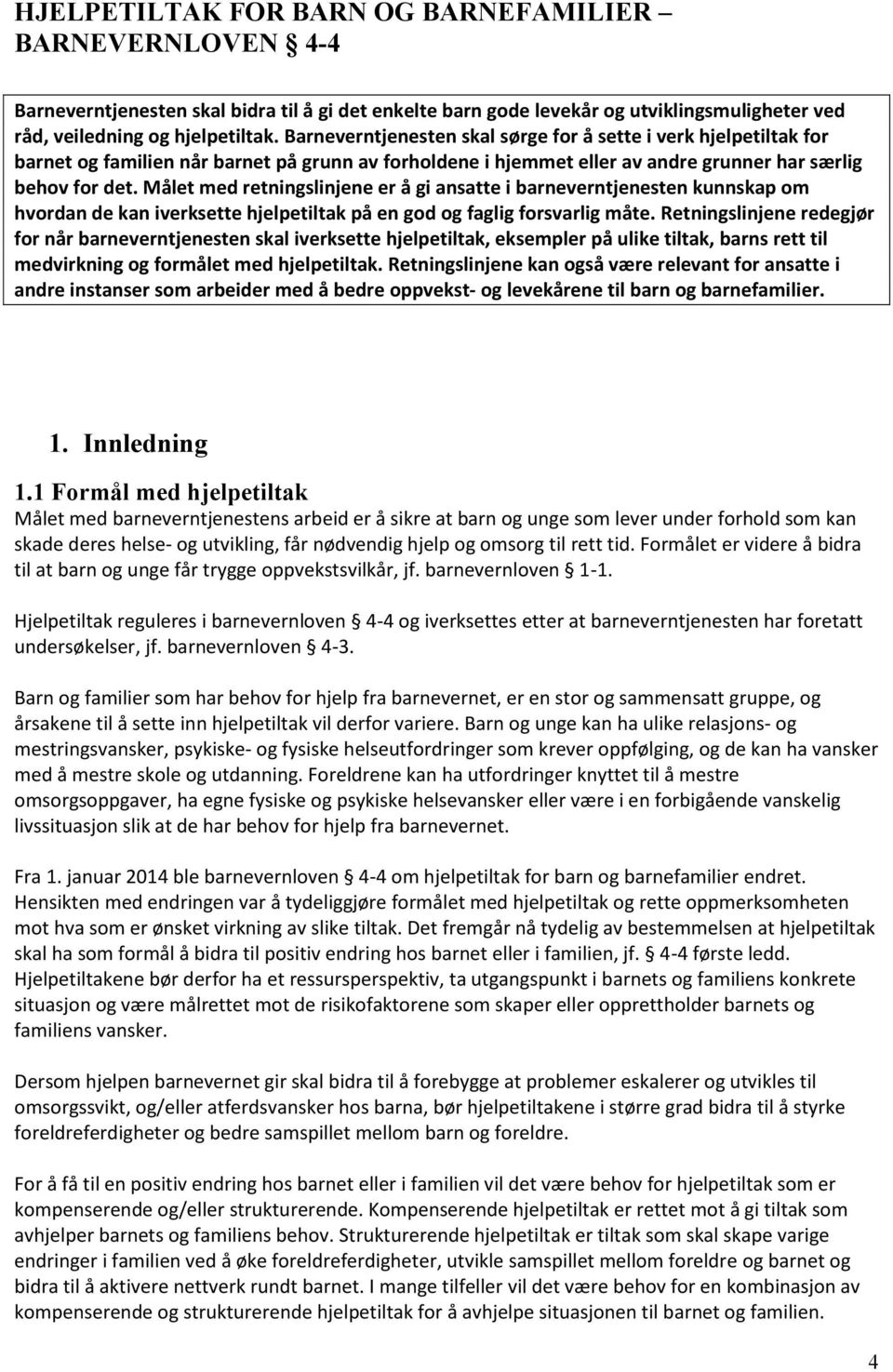 Målet med retningslinjene er å gi ansatte i barneverntjenesten kunnskap om hvordan de kan iverksette hjelpetiltak på en god og faglig forsvarlig måte.