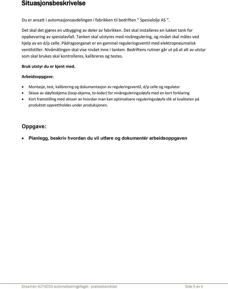 Pådragsorganet er en gammel reguleringsventil med elektropneumatisk ventilstiller. Nivåmålingen skal vise nivået inne i tanken.