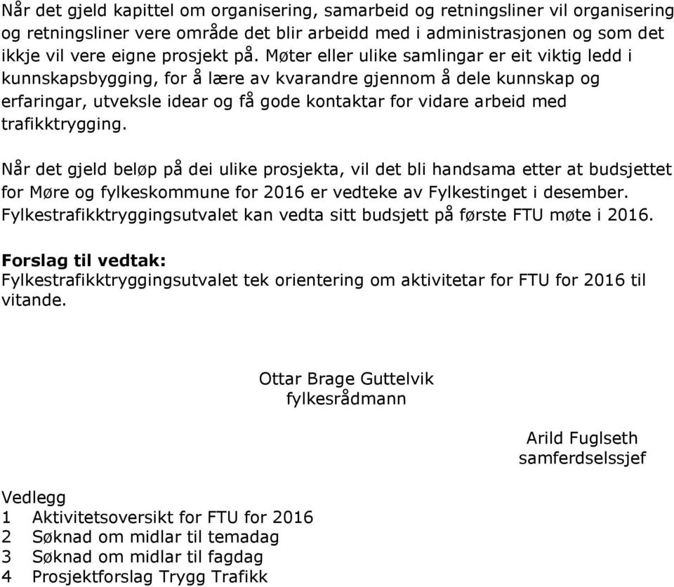 trafikktrygging. Når det gjeld beløp på dei ulike prosjekta, vil det bli handsama etter at budsjettet for Møre og fylkeskommune for 2016 er vedteke av Fylkestinget i desember.