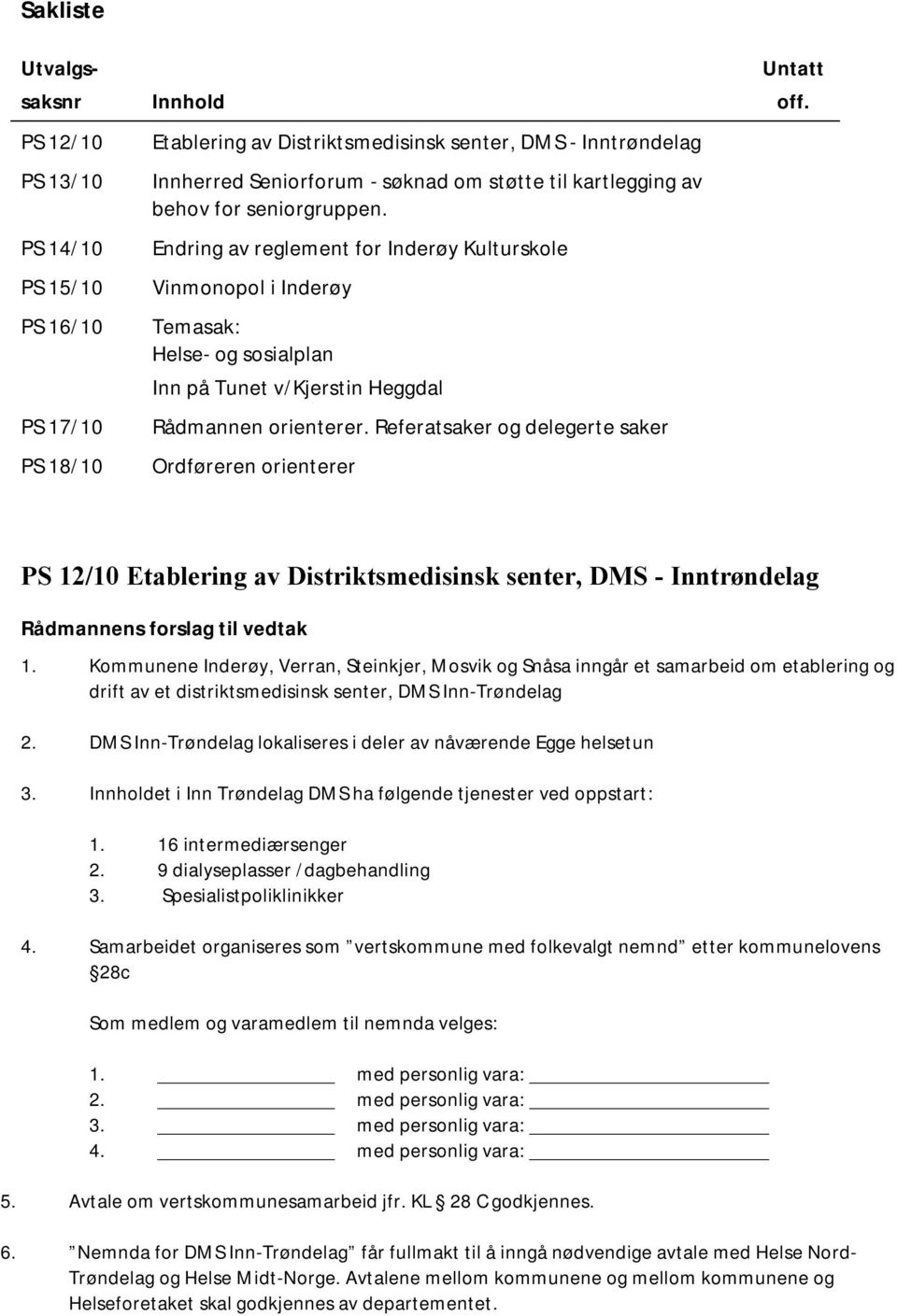 Referatsaker og delegerte saker Ordføreren orienterer Untatt off. PS 12/10 Etablering av Distriktsmedisinsk senter, DMS - Inntrøndelag Rådmannens forslag til vedtak 1.