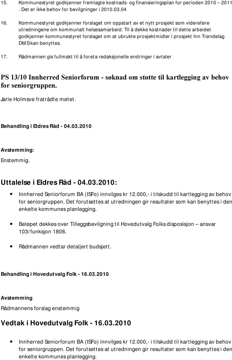 Til å dekke kostnader til dette arbeidet godkjenner kommunestyret forslaget om at ubrukte prosjektmidler i prosjekt Inn Trøndelag DMS kan benyttes. 17.