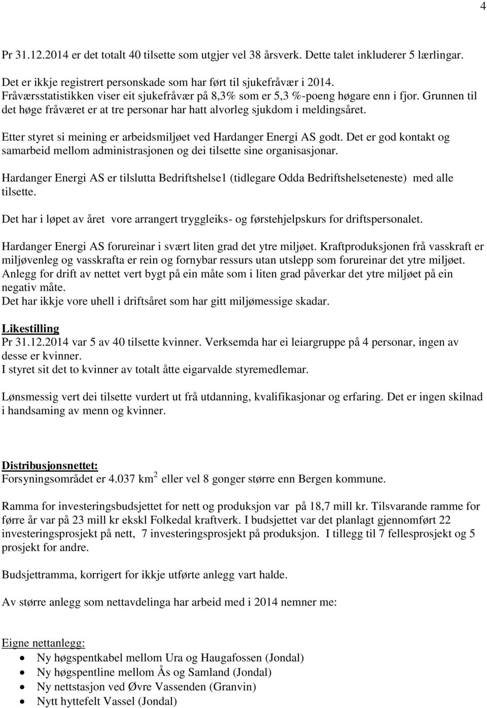 Etter styret si meining er arbeidsmiljøet ved Hardanger Energi AS godt. Det er god kontakt og samarbeid mellom administrasjonen og dei tilsette sine organisasjonar.