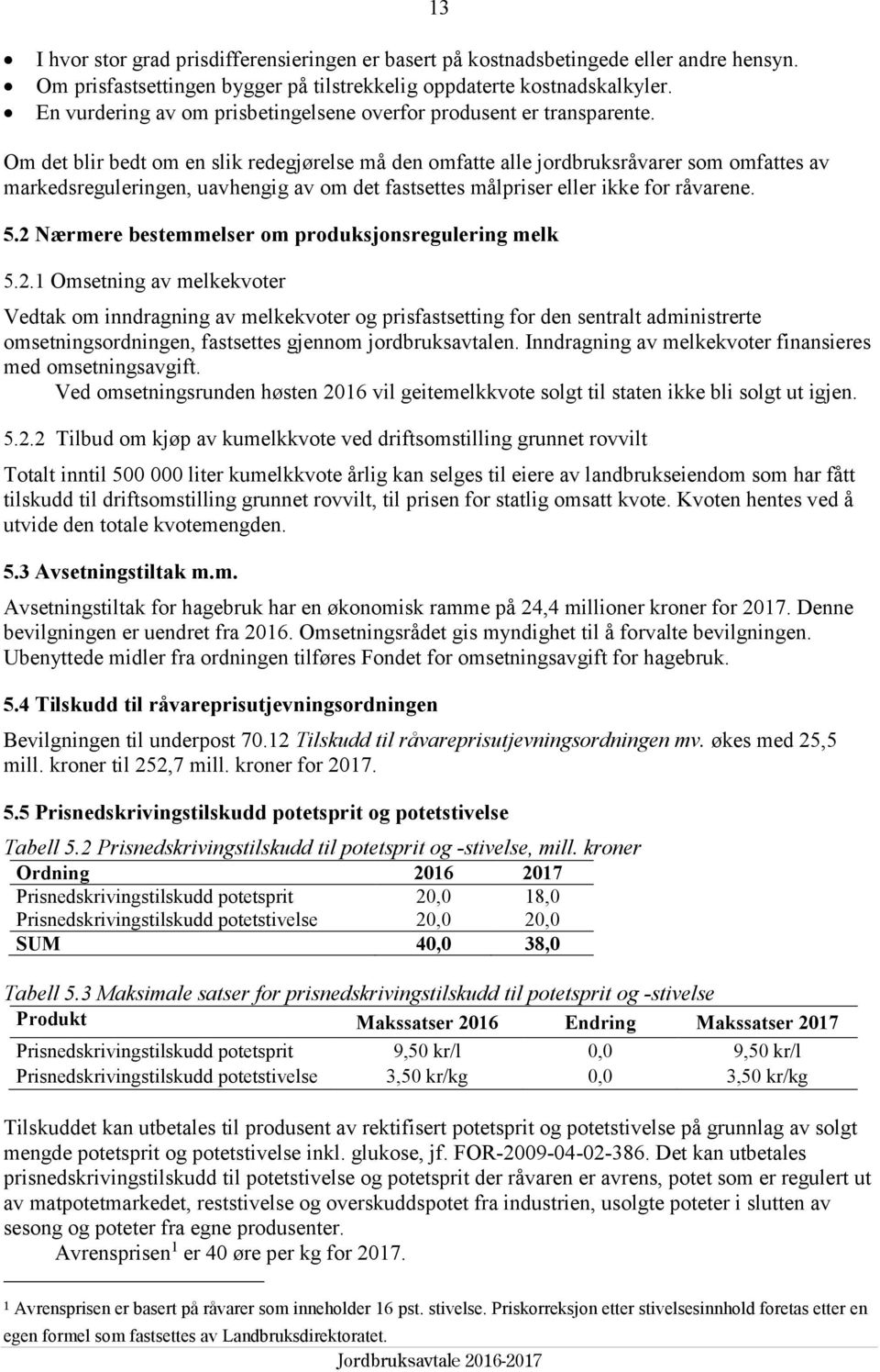 Om det blir bedt om en slik redegjørelse må den omfatte alle jordbruksråvarer som omfattes av markedsreguleringen, uavhengig av om det fastsettes målpriser eller ikke for råvarene. 5.