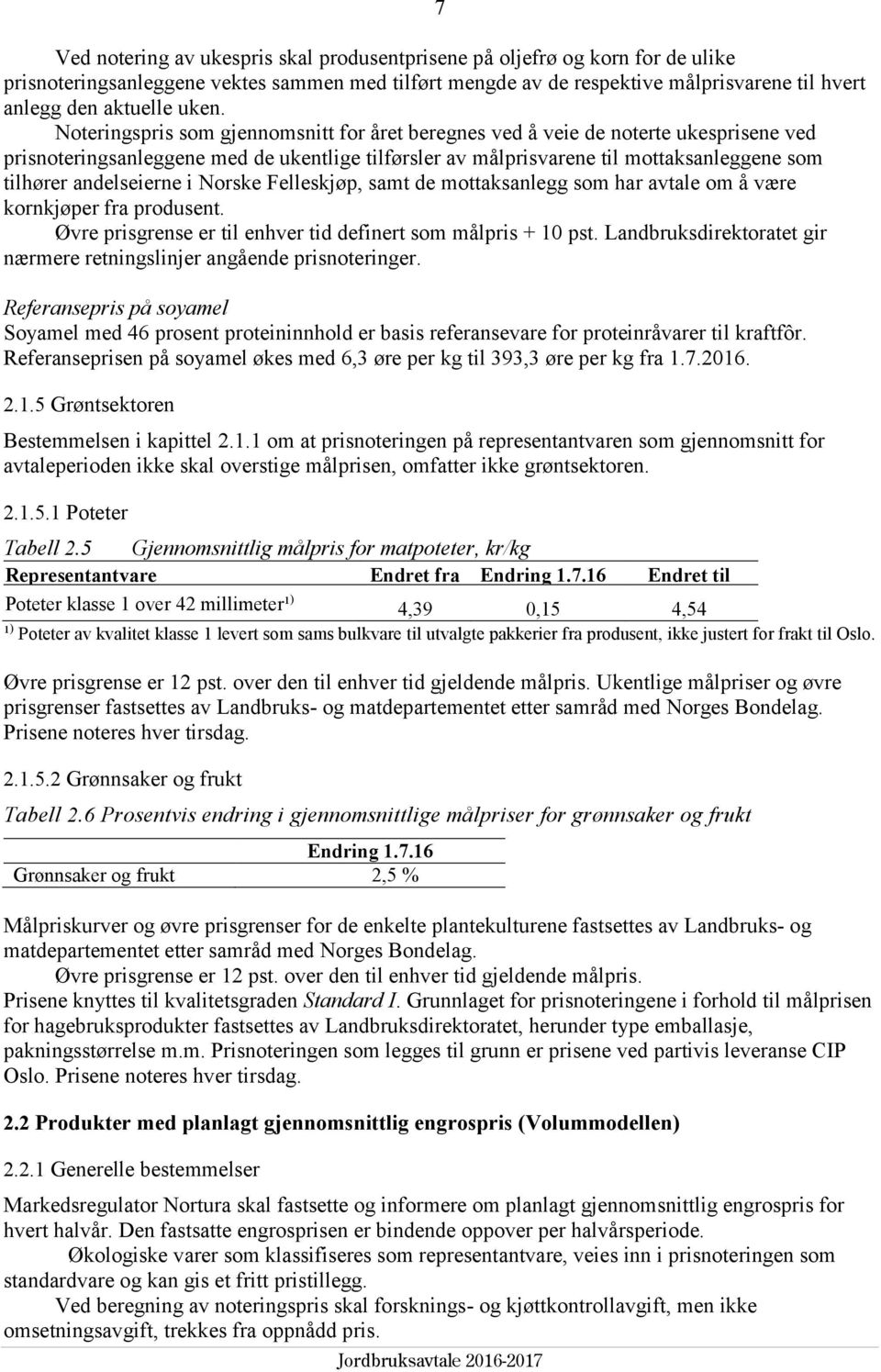 andelseierne i Norske Felleskjøp, samt de mottaksanlegg som har avtale om å være kornkjøper fra produsent. Øvre prisgrense er til enhver tid definert som målpris + 10 pst.