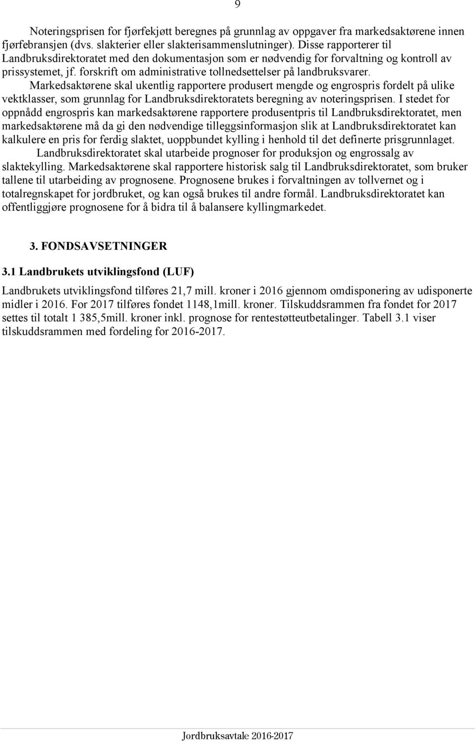 Markedsaktørene skal ukentlig rapportere produsert mengde og engrospris fordelt på ulike vektklasser, som grunnlag for Landbruksdirektoratets beregning av noteringsprisen.