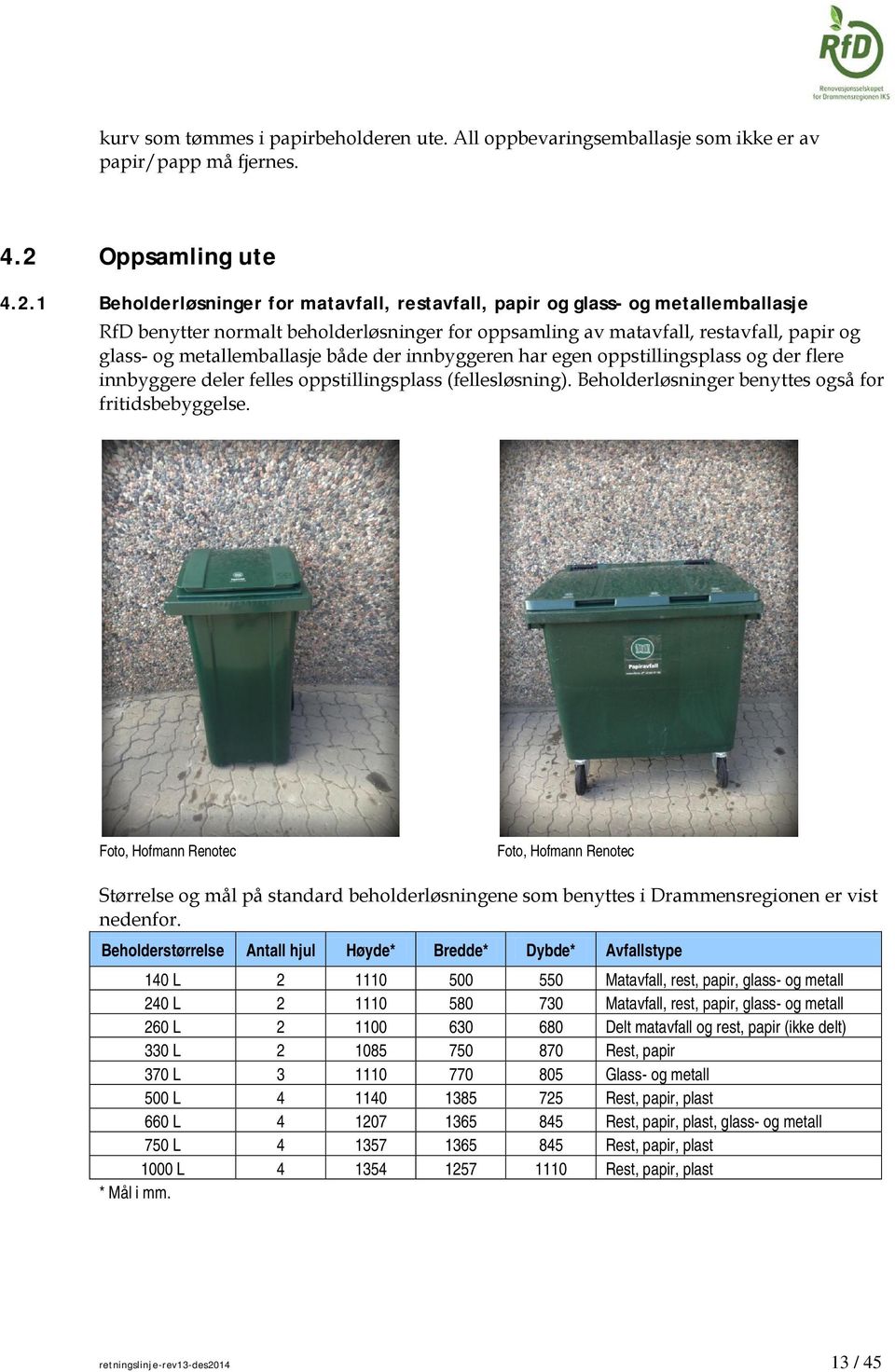 1 Beholderløsninger for matavfall, restavfall, papir og glass- og metallemballasje RfD benytter normalt beholderløsninger for oppsamling av matavfall, restavfall, papir og glass- og metallemballasje