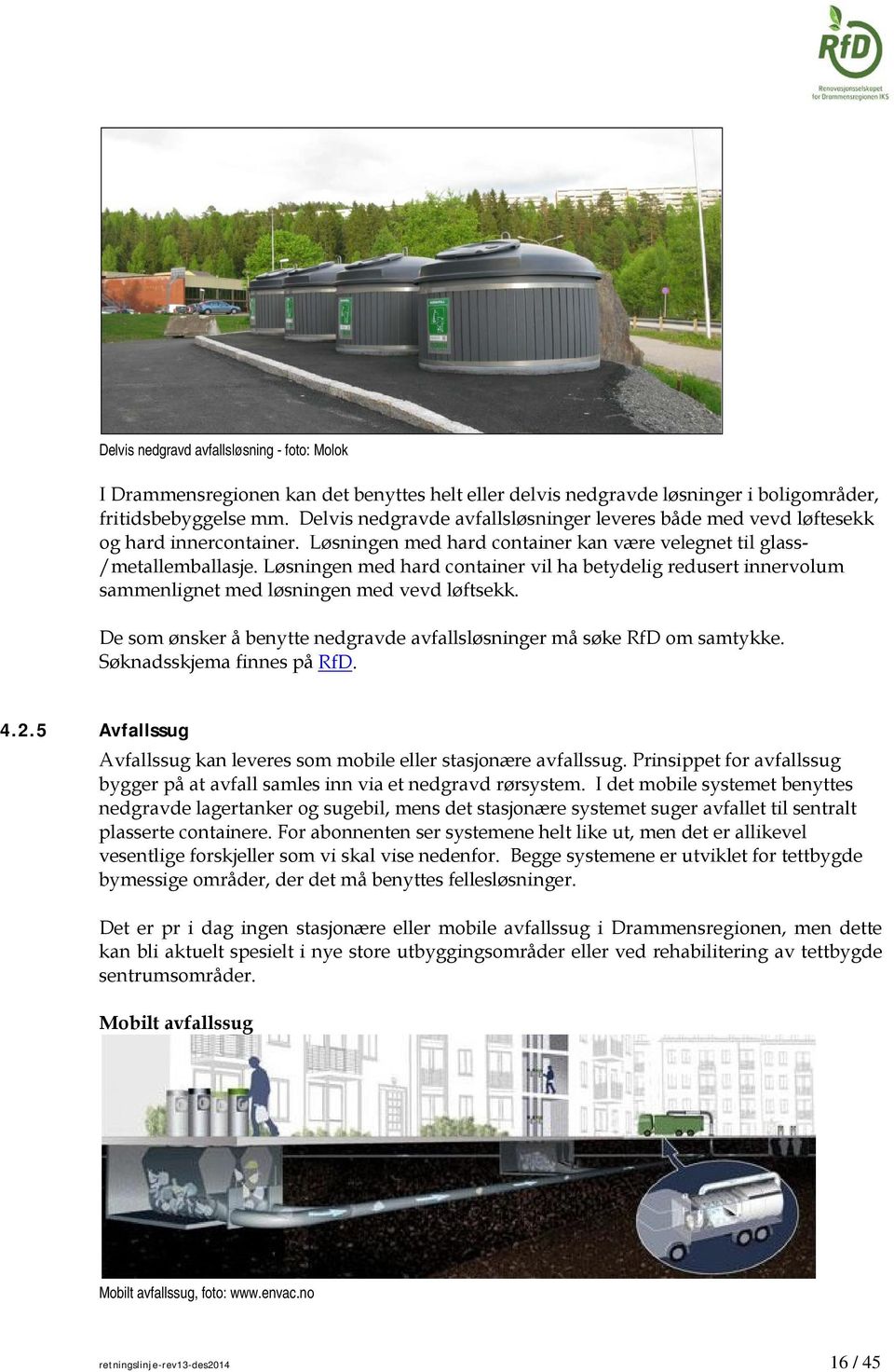 Løsningen med hard container vil ha betydelig redusert innervolum sammenlignet med løsningen med vevd løftsekk. De som ønsker å benytte nedgravde avfallsløsninger må søke RfD om samtykke.