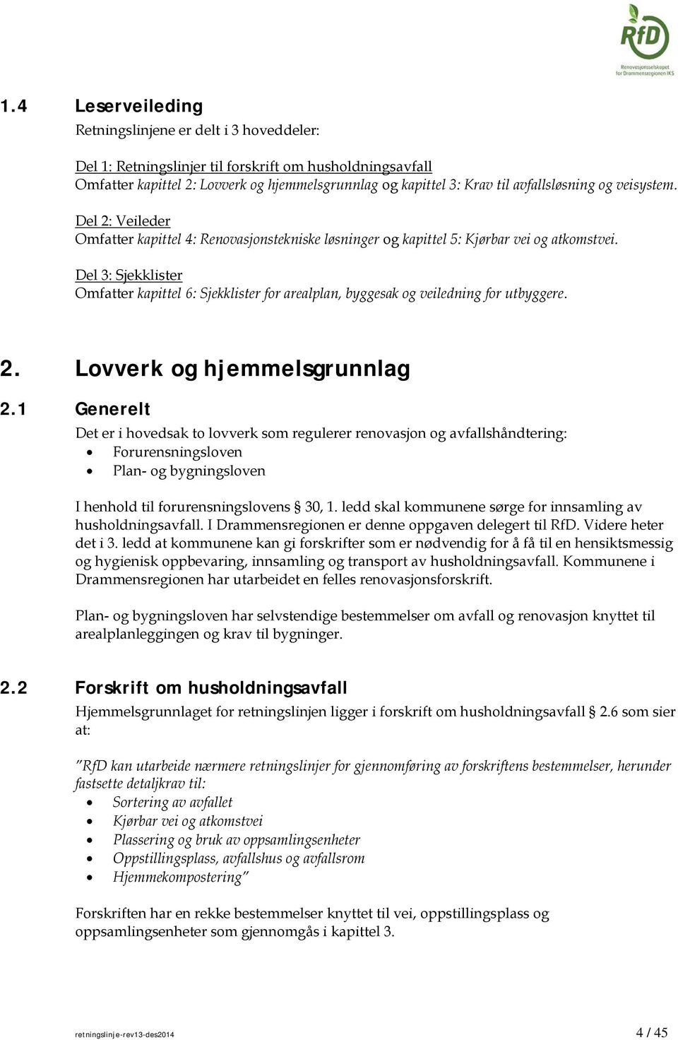 Del 3: Sjekklister Omfatter kapittel 6: Sjekklister for arealplan, byggesak og veiledning for utbyggere. 2. Lovverk og hjemmelsgrunnlag 2.