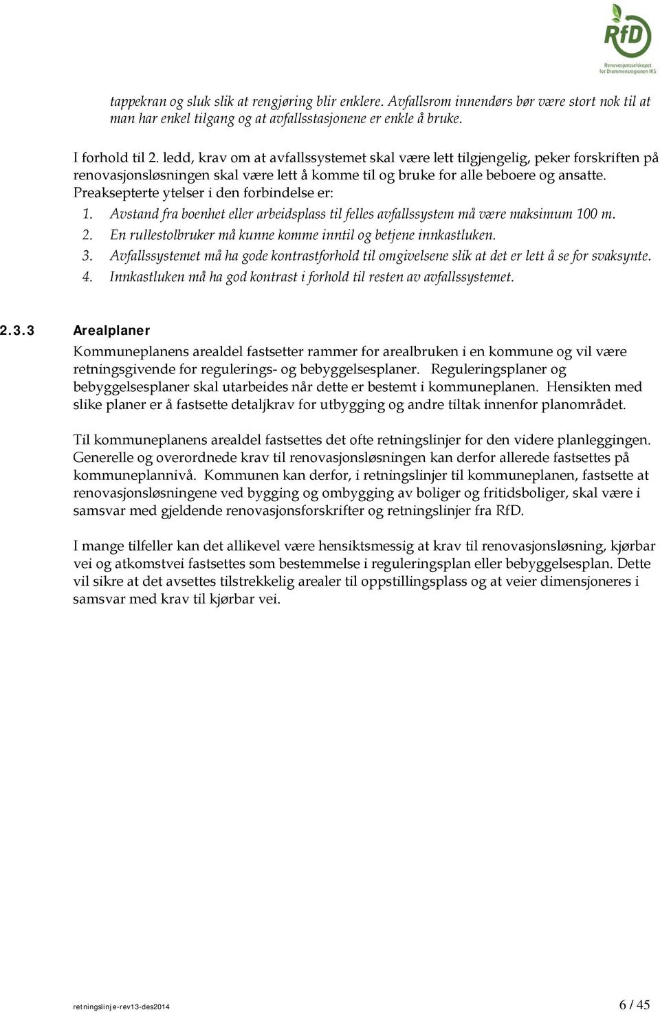 Preaksepterte ytelser i den forbindelse er: 1. Avstand fra boenhet eller arbeidsplass til felles avfallssystem må være maksimum 100 m. 2.