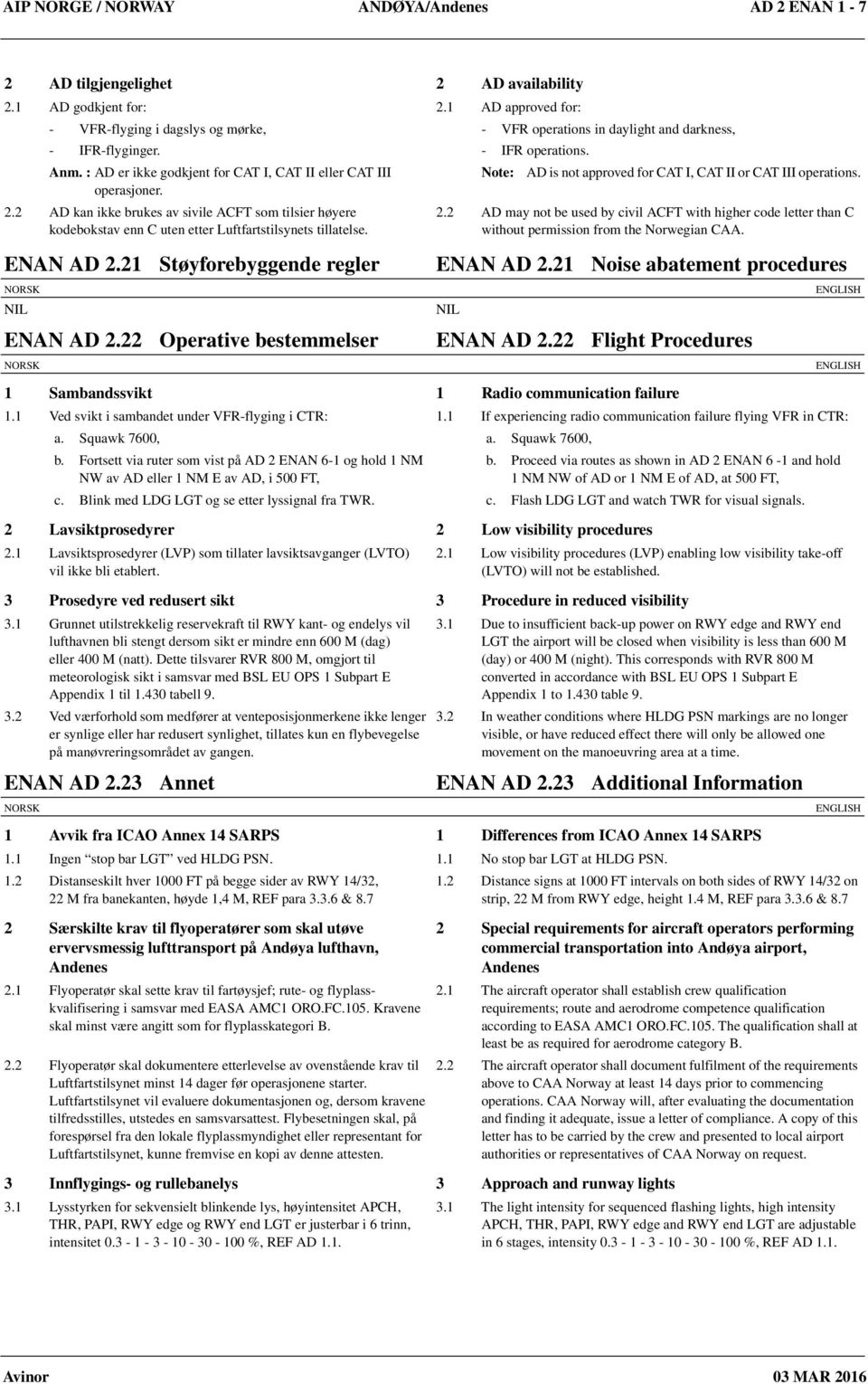 2 AD kan ikke brukes av sivile ACFT som tilsier høyere kodebokstav enn C uten etter Luftfartstilsynets tillatelse. 2.