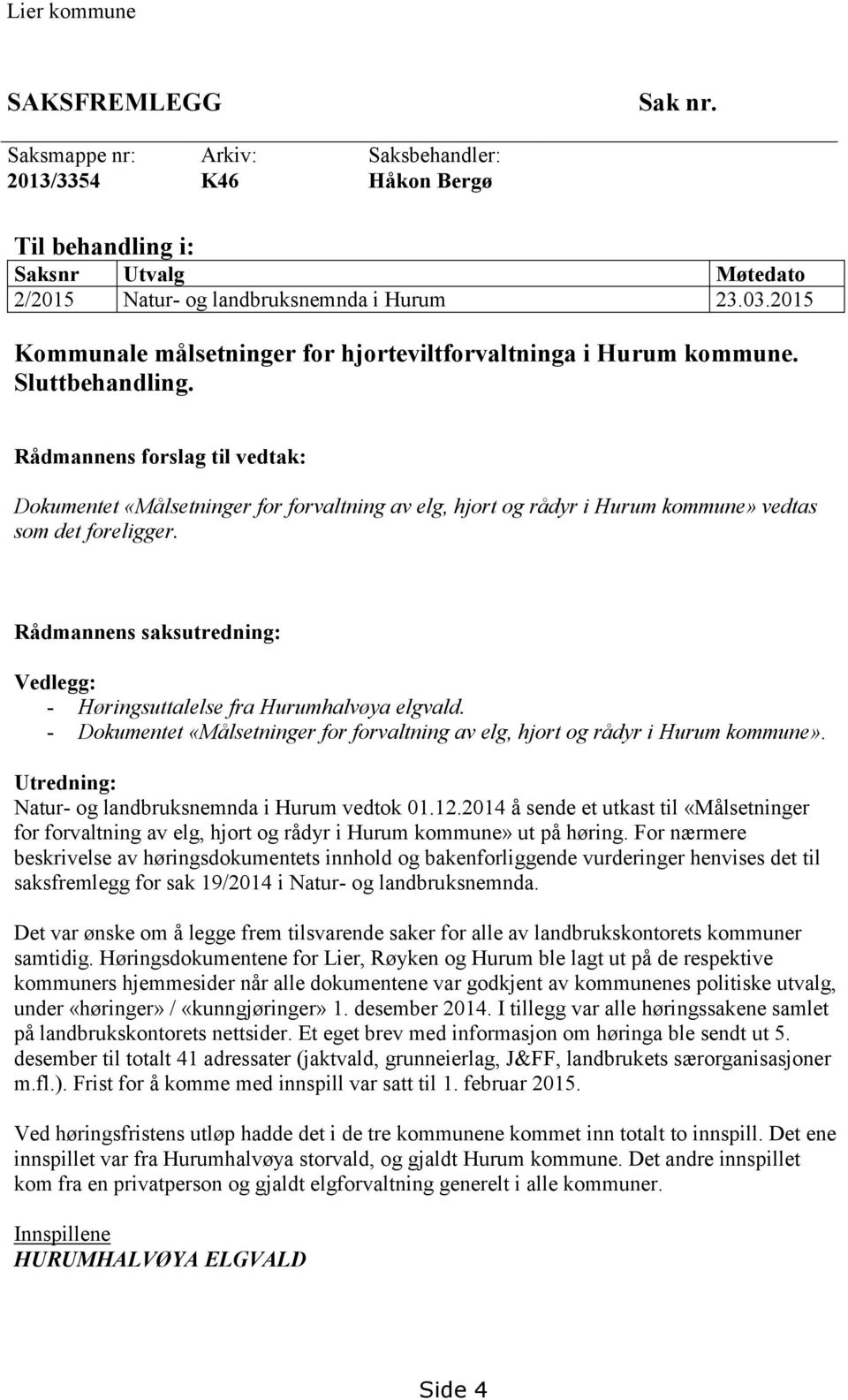 Rådmannens forslag til vedtak: Dokumentet «Målsetninger for forvaltning av elg, hjort og rådyr i Hurum kommune» vedtas som det foreligger.