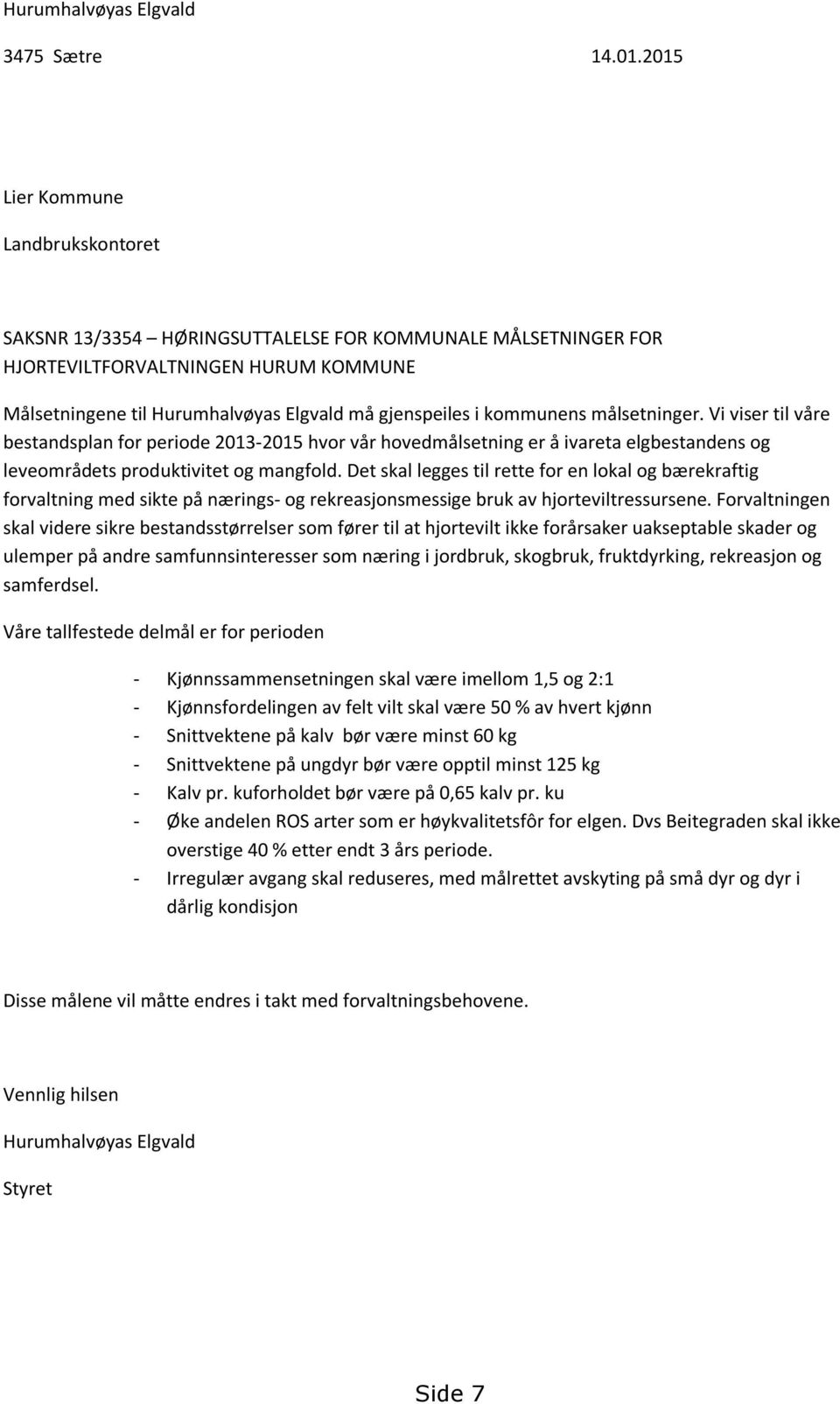 kommunens målsetninger. Vi viser til våre bestandsplan for periode 2013-2015 hvor vår hovedmålsetning er å ivareta elgbestandens og leveområdets produktivitet og mangfold.