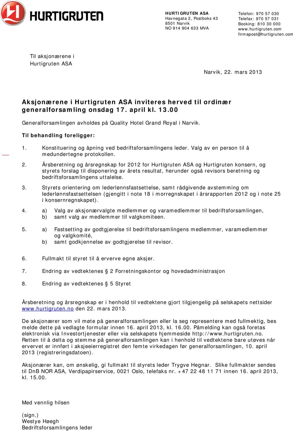 00 Generalforsamlingen avholdes på Quality Hotel Grand Royal i Narvik. Til behandling foreligger: 1. Konstituering og åpning ved bedriftsforsamlingens leder.