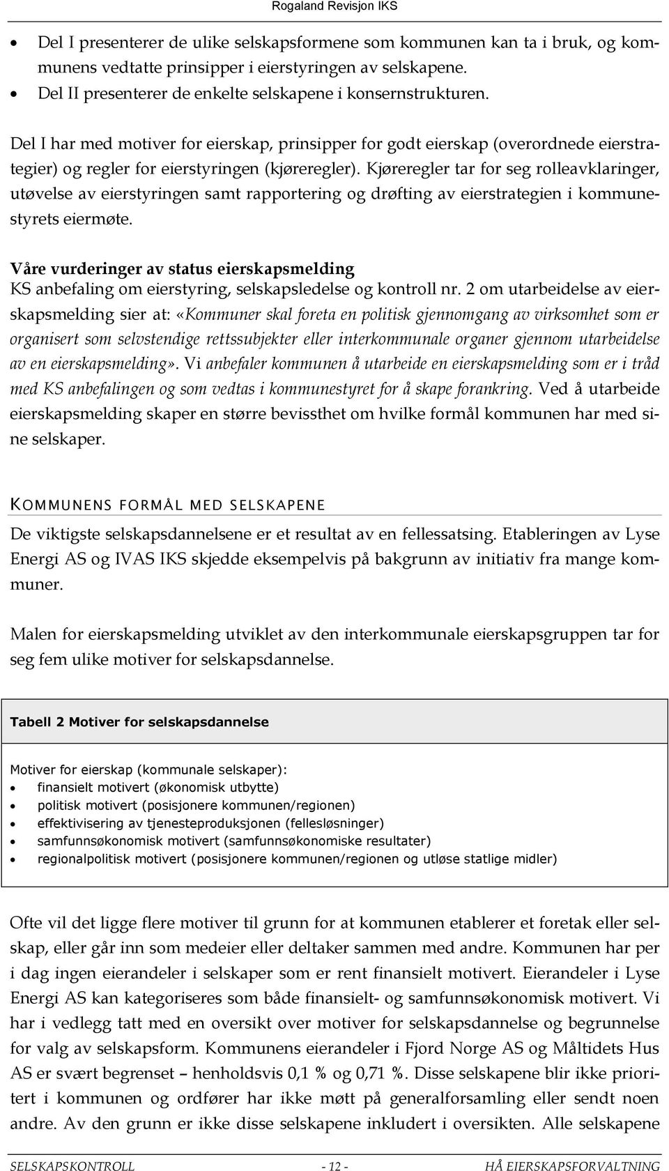 Kjøreregler tar for seg rolleavklaringer, utøvelse av eierstyringen samt rapportering og drøfting av eierstrategien i kommunestyrets eiermøte.