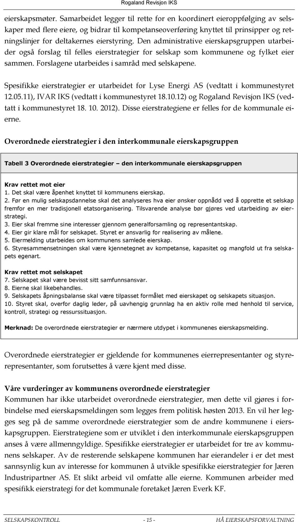 Den administrative eierskapsgruppen utarbeider også forslag til felles eierstrategier for selskap som kommunene og fylket eier sammen. Forslagene utarbeides i samråd med selskapene.