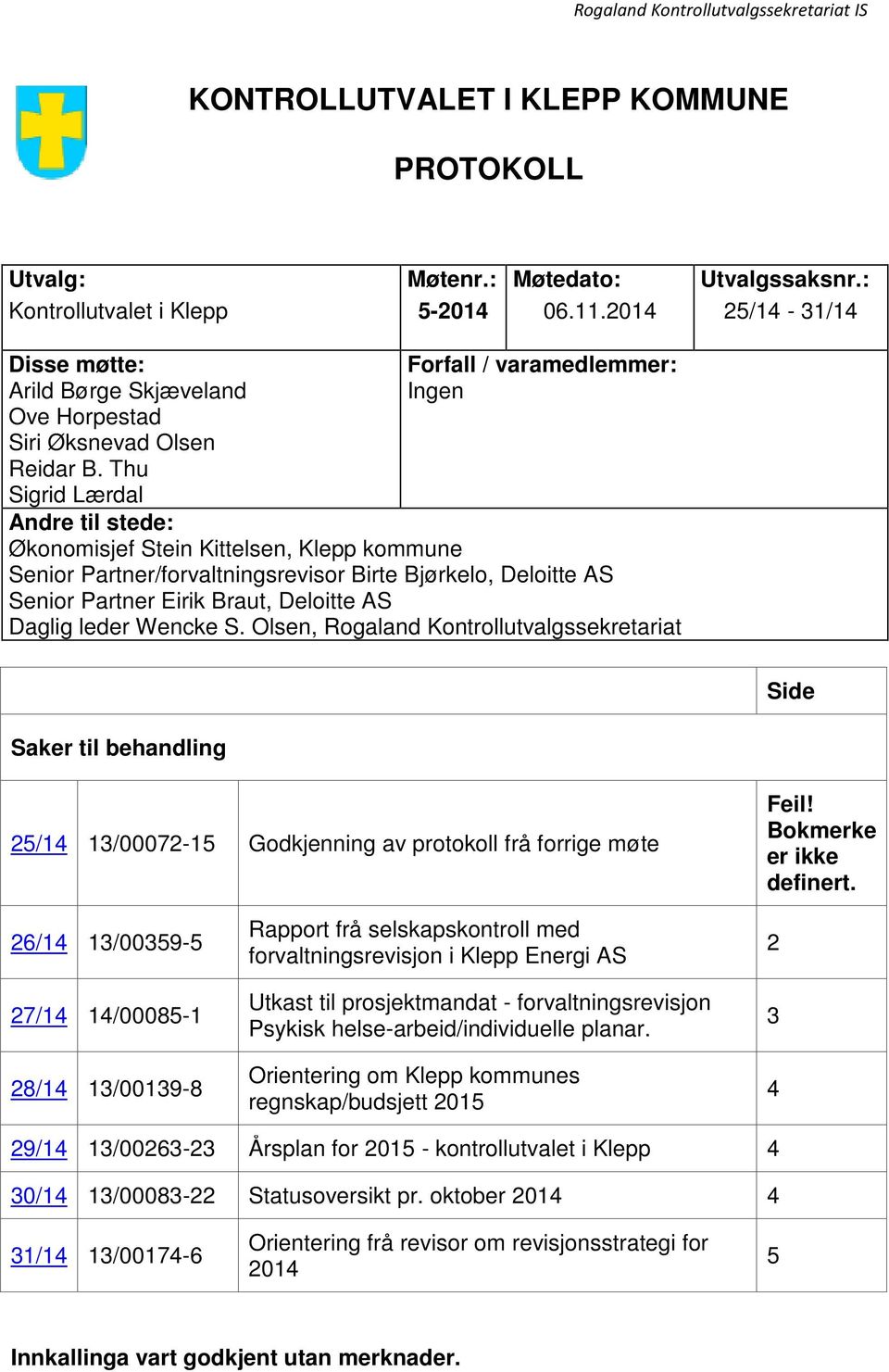 Thu Sigrid Lærdal Forfall / varamedlemmer: Ingen Andre til stede: Økonomisjef Stein Kittelsen, Klepp kommune Senior Partner/forvaltningsrevisor Birte Bjørkelo, Deloitte AS Senior Partner Eirik Braut,